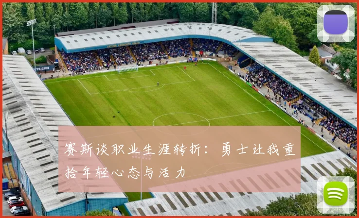 赛斯谈职业生涯转折：勇士让我重拾年轻心态与活力