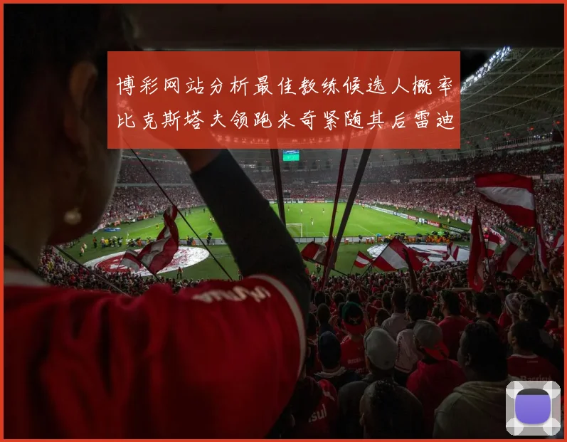 博彩网站分析最佳教练候选人概率比克斯塔夫领跑米奇紧随其后雷迪克位列第三