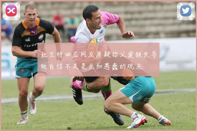 杜兰特回应网友质疑称父爱缺失导致自信不足是无知愚蠢的观点