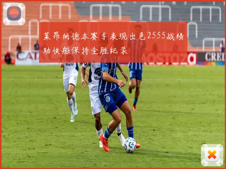 莱昂纳德本赛季表现出色2555战绩助快船保持全胜纪录