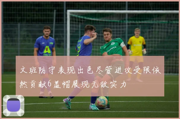 文班防守表现出色尽管进攻受限依然贡献6盖帽展现无敌实力